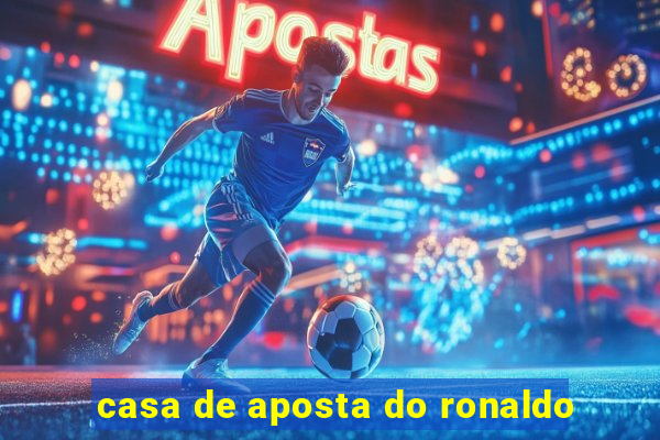 casa de aposta do ronaldo